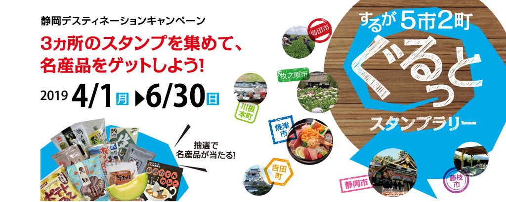 静岡ディスティネーションキャンペーン するが5市2町ぐるっとスタンプラリー 3か所のスタンプを集めて、名産品をゲットしよう！ 2019年4月1日（月）～6月30日（日）